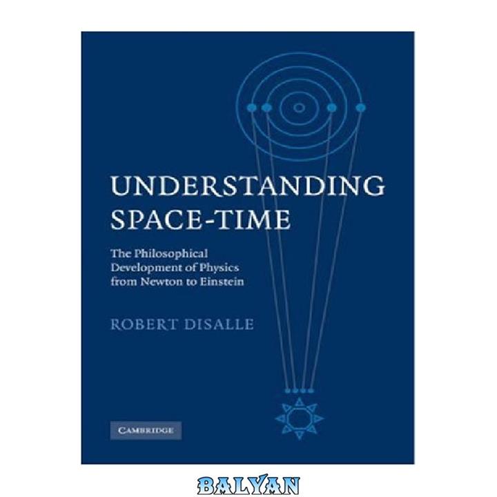 دانلود کتاب Understanding Space-Time - The Philosophical Development of Physics from Newton to Einstein